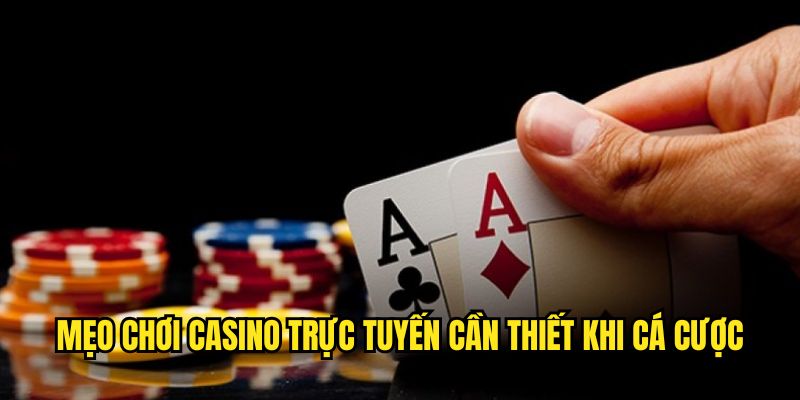 Mẹo chơi casino trực tuyến cần thiết khi cá cược