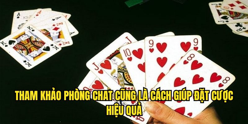 Tham khảo phòng chat cũng là cách giúp đặt cược hiệu quả