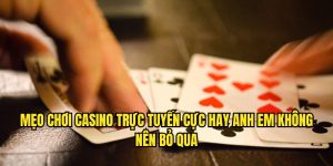 Mẹo Chơi Casino Trực Tuyến Cực Hay Anh Em Không Nên Bỏ Qua