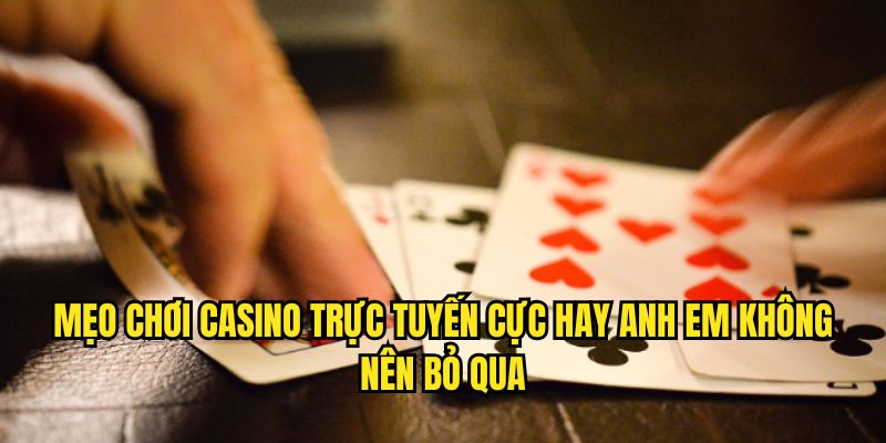 Mẹo Chơi Casino Trực Tuyến Cực Hay Anh Em Không Nên Bỏ Qua