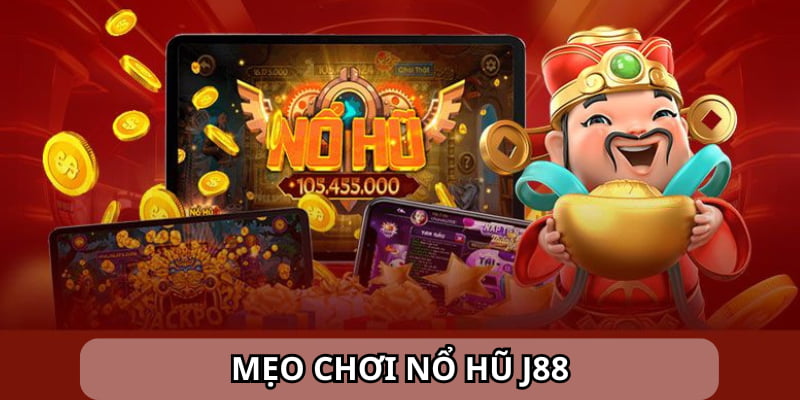 Mẹo Chơi Nổ Hũ J88 - Tập Hợp Những Skill Đỉnh Cao Từ Cao Thủ